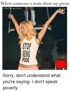 "When someone's texts show up green - Sorry I don't understand what you'r saying. I don't speak poverty"
